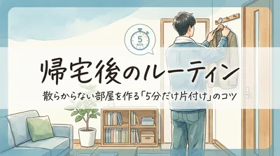 帰宅後のルーティン｜散らからない部屋を作る「5分だけ片付け」のコツ