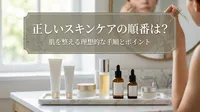 正しいスキンケアの順番は？肌を整える理想的な手順とポイント