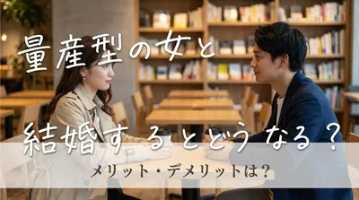 量産型の女と結婚するとどうなる？メリット・デメリットは？