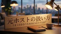 元ホストの扱い方｜うまく付き合うための5つのコツとは？