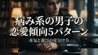 病み系の男子の恋愛傾向5パターン｜本気と遊びの見分け方